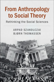 From Anthropology to Social Theory by Bjørn Thomassen and Arpad Szakolczai