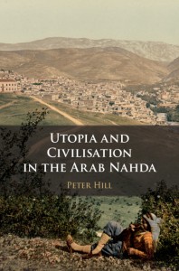 Utopia and Civilisation in the Arab Nahda By Peter Hill