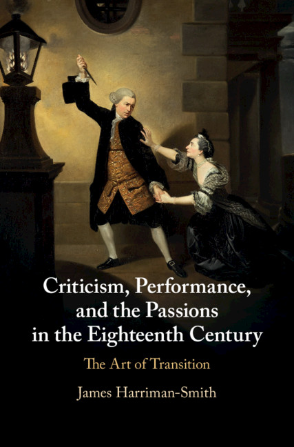 Criticism, Performance, and the Passions in the Eighteenth Century By James Harriman-Smith