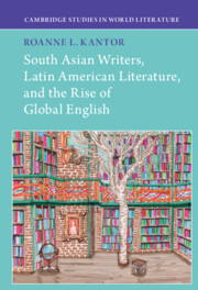 South Asian Writers, Latin American Literature, and the Rise of Global English By Roanne Kantor