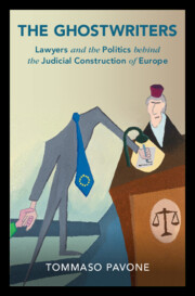 The Ghostwriters Lawyers and the Politics behind the Judicial Construction of Europe by Tommaso Pavone