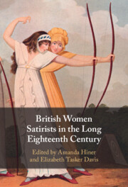 British Women Satirists in the Long Eighteenth Century edited by Amanda Hiner and Elizabeth Tasker Davis