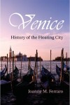 Venice: History of the Floating City by Joanne M. Ferraro