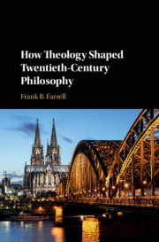 How Theology Shaped Twentieth-Century Philosophy by Frank B. Farrell