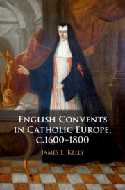 English Convents in Catholic Europe, c.1600–1800 by James E. Kelly
