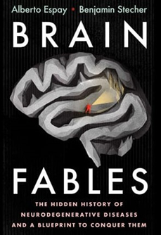 Brain Fables The Hidden History of Neurodegenerative Diseases and a Blueprint to Conquer Them by Alberto Espay and Benjamin Steche.