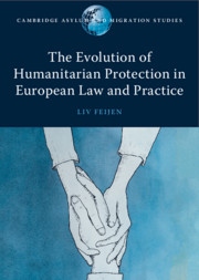 The Evolution of Humanitarian Protection in European Law and Practice by Liv Feijen 
