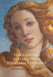 Venus and the Arts of Love in Renaissance Florence Rebekah Compton