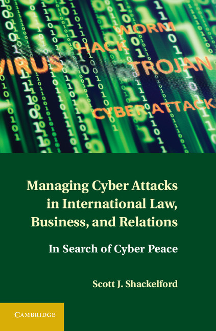 Managing Cyber Attacks in International Law, Business, and Relations by Scott J. Shackelford